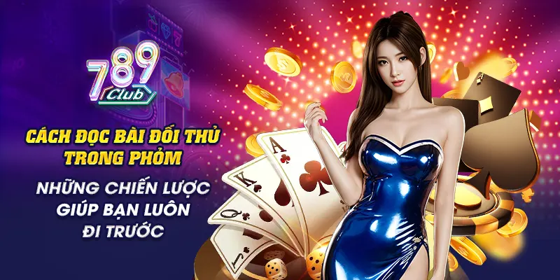 Cách đọc bài đối thủ trong phỏm: Những chiến lược giúp bạn luôn đi trước